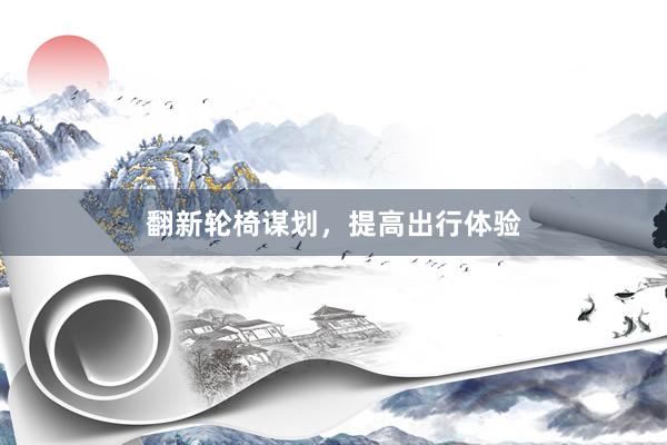 翻新轮椅谋划，提高出行体验