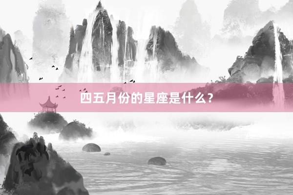 四五月份的星座是什么？