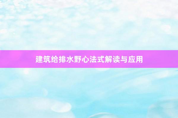 建筑给排水野心法式解读与应用